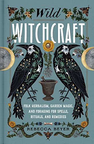 Rebecca Beyer Wild Witchcraft Folk Herbalism Garden Magic And Foraging For Sp 