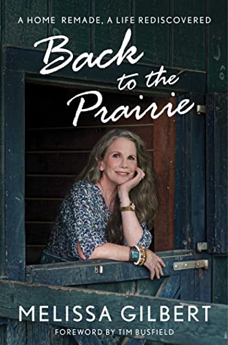 Melissa Gilbert/Back to the Prairie@ A Home Remade, a Life Rediscovered