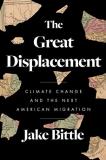 Jake Bittle The Great Displacement Climate Change And The Next American Migration 