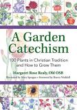 Margaret Rose Realy Obl Osb A Garden Catechism 100 Plants In Christian Tradition And How To Grow 