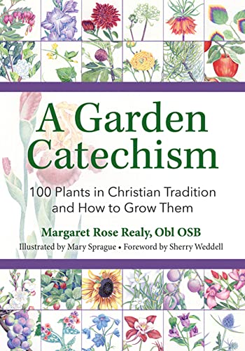 Margaret Rose Realy Obl Osb A Garden Catechism 100 Plants In Christian Tradition And How To Grow 