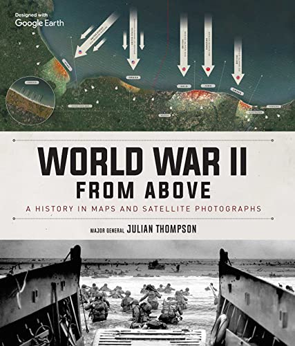 Julian Thompson World War Ii From Above A History In Maps And Satellite Photographs 