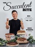 Nico Norena The Succulent Bite 60+ Easy Recipes For Over The Top Desserts 