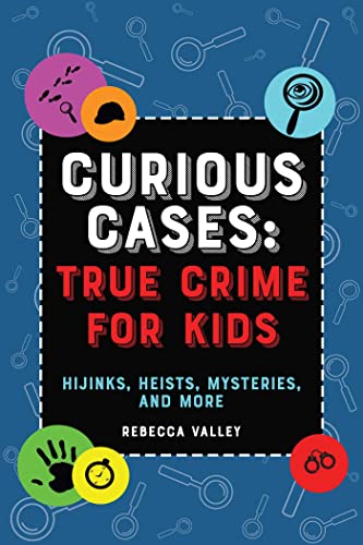 Rebecca Valley/Curious Cases@ True Crime for Kids: Hijinks, Heists, Mysteries,