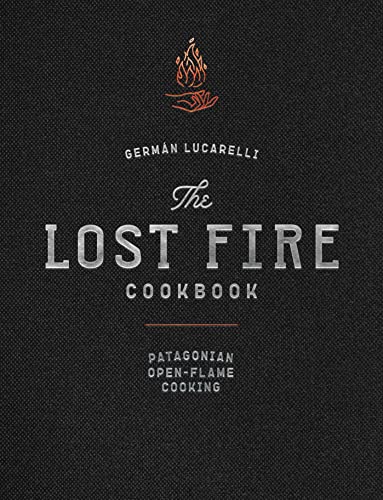Germ?n Lucarelli The Lost Fire Cookbook Patagonian Open Flame Cooking 