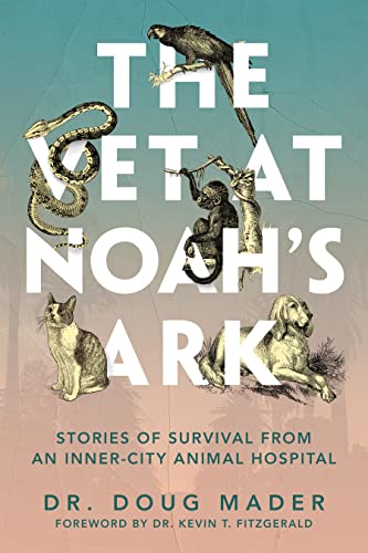 Doug Mader/The Vet at Noah's Ark@ Stories of Survival from an Inner-City Animal Hos