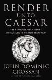 John Dominic Crossan Render Unto Caesar The Struggle Over Christ And Culture In The New T 