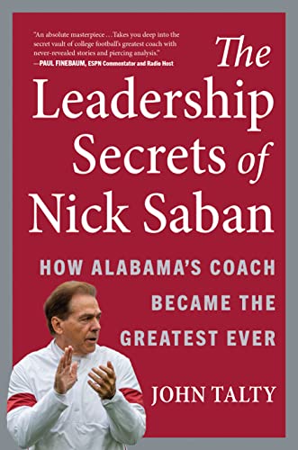 John Talty The Leadership Secrets Of Nick Saban How Alabama's Coach Became The Greatest Ever 