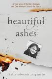 Shelly Edwards Jorgensen Beautiful Ashes A True Story Of Murder Betrayal And One Woman's 