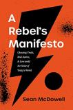 Sean Mcdowell A Rebel's Manifesto Choosing Truth Real Justice And Love Amid The N 