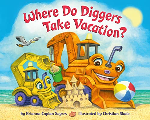 Brianna Caplan Sayres/Where Do Diggers Take Vacation?