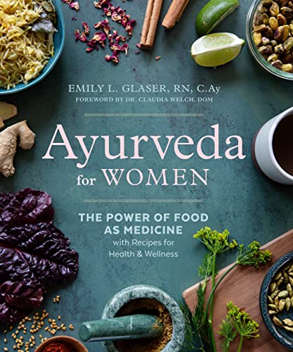 Emily L. Glaser Ayurveda For Women The Power Of Food As Medicine With Recipes For He 