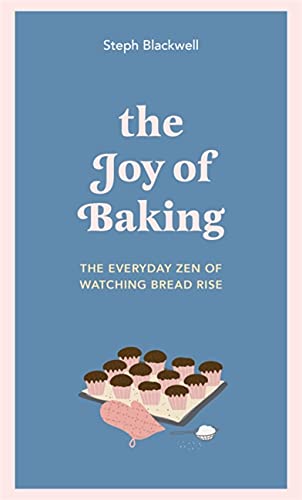 Steph Blackwell The Joy Of Baking The Everyday Zen Of Watching Bread Rise 