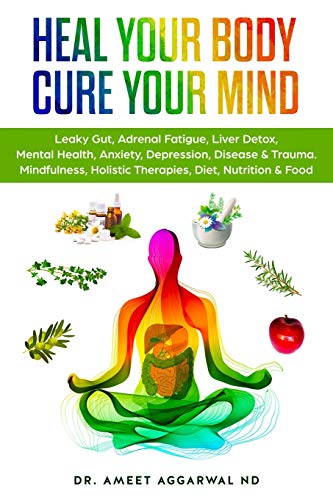 Ameet Aggarwal Nd/Heal Your Body, Cure Your Mind@ Leaky Gut, Adrenal Fatigue, Liver Detox, Mental H