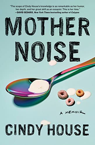 Cindy House/Mother Noise@ A Memoir