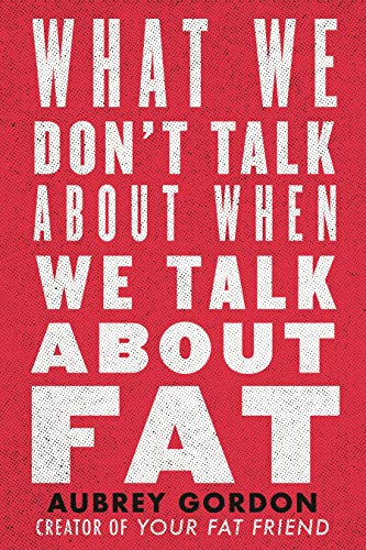 Aubrey Gordon/What We Don't Talk about When We Talk about Fat