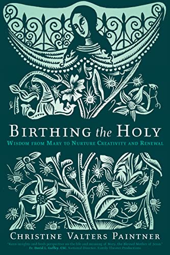 Christine Valters Paintner Birthing The Holy Wisdom From Mary To Nurture Creativity And Renewa 