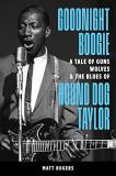 Matt Rogers Goodnight Boogie A Tale Of Guns Wolves & The Blues Of Hound Dog T 