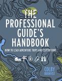 Colby Brokvist The Professional Guide's Handbook How To Lead Adventure Travel Trips And Expedition 