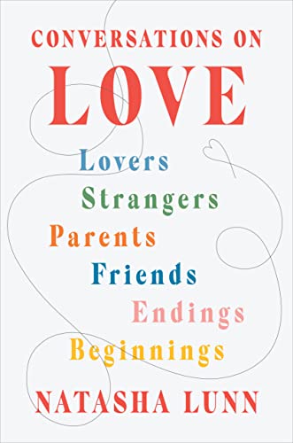 Natasha Lunn/Conversations on Love@Lovers, Strangers, Parents, Friends, Endings, Beg