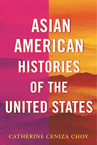 Catherine Ceniza Choy/Asian American Histories of the United States