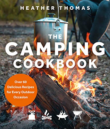 Heather Thomas The Camping Cookbook Over 60 Delicious Recipes For Every Outdoor Occas 