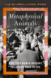 Clare Mac Cumhaill Metaphysical Animals How Four Women Brought Philosophy Back To Life 