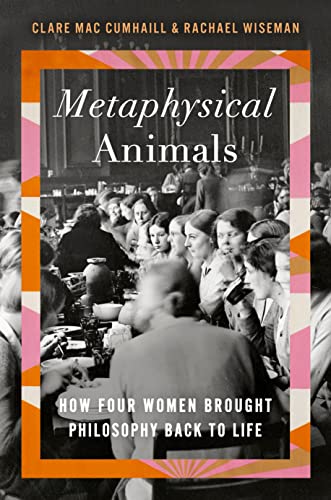 Clare Mac Cumhaill Metaphysical Animals How Four Women Brought Philosophy Back To Life 