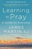 James Martin Learning To Pray A Guide For Everyone 