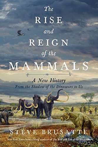 Steve Brusatte The Rise And Reign Of The Mammals A New History From The Shadow Of The Dinosaurs T 
