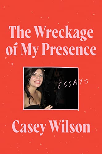 Casey Wilson/The Wreckage of My Presence@Essays