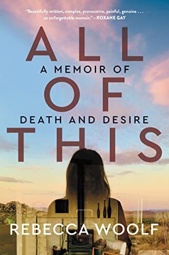 Rebecca Woolf/All of This@A Memoir of Death and Desire