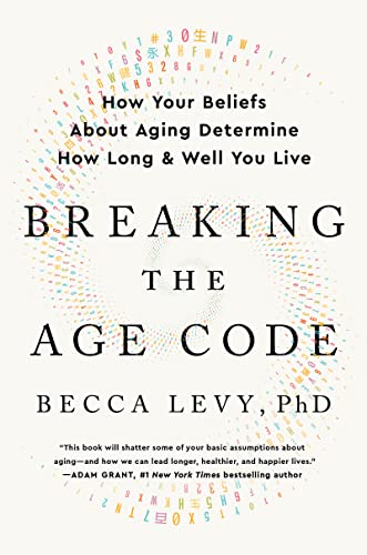 Becca Levy/Breaking the Age Code@How Your Beliefs about Aging Determine How Long a