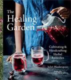 Juliet Blankespoor The Healing Garden Cultivating And Handcrafting Herbal Remedies 