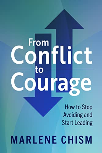 Marlene Chism From Conflict To Courage How To Stop Avoiding And Start Leading 