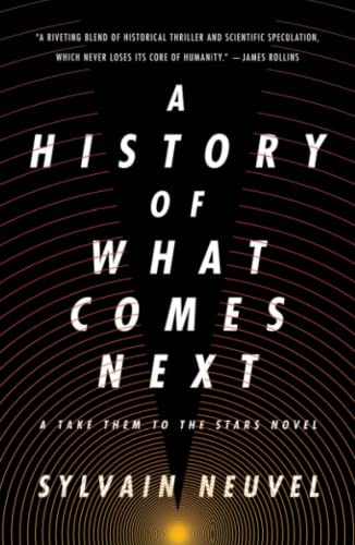 Sylvain Neuvel/A History of What Comes Next@A Take Them to the Stars Novel