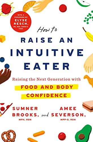 Sumner Brooks How To Raise An Intuitive Eater Raising The Next Generation With Food And Body Co 