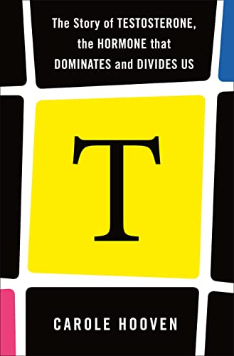 Carole Hooven T The Story Of Testosterone The Hormone That Domin 