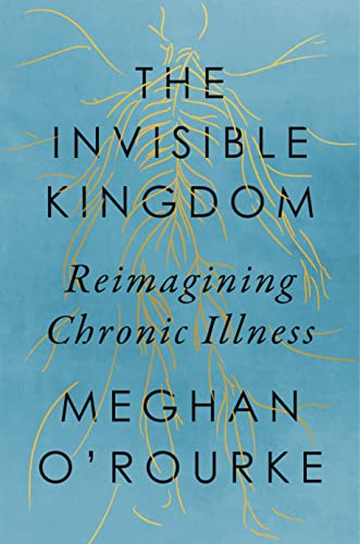 Meghan O'Rourke/The Invisible Kingdom@Reimagining Chronic Illness