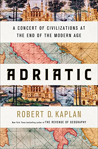 Robert D. Kaplan/Adriatic@A Concert of Civilizations at the End of the Mode
