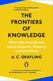 A. C. Grayling The Frontiers Of Knowledge What We Know About Science History And The Mind 