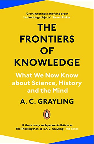 A. C. Grayling The Frontiers Of Knowledge What We Know About Science History And The Mind 