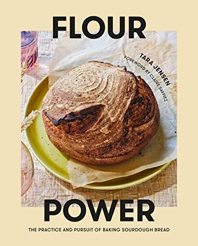 Tara Jensen Flour Power The Practice And Pursuit Of Baking Sourdough Brea 