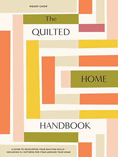 Wendy Chow The Quilted Home Handbook A Guide To Developing Your Quilting Skills Includ 