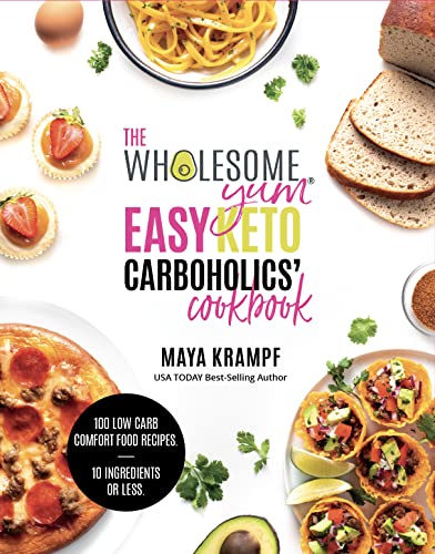 Maya Krampf The Wholesome Yum Easy Keto Carboholics' Cookbook 100 Low Carb Comfort Food Recipes. 10 Ingredients 