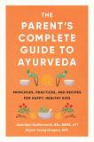Jayarajan Kodikannath The Parent's Complete Guide To Ayurveda Principles Practices And Recipes For Happy Hea 