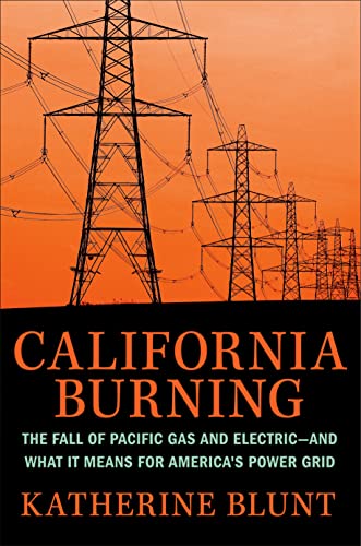 Katherine Blunt California Burning The Fall Of Pacific Gas And Electric And What It 