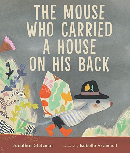 Jonathan Stutzman The Mouse Who Carried A House On His Back 