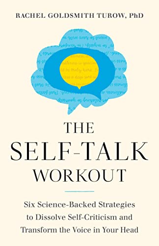 Rachel Goldsmith Turow The Self Talk Workout Six Science Backed Strategies To Dissolve Self Cr 