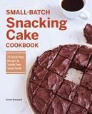Aimee Broussard Small Batch Snacking Cake Cookbook 75 Quick Prep Recipes To Satisfy Your Sweet Tooth 